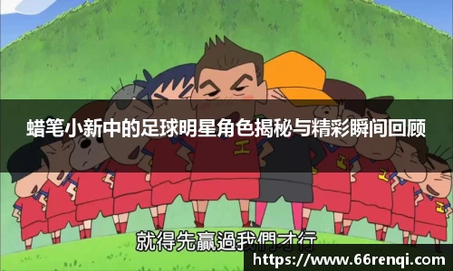 蜡笔小新中的足球明星角色揭秘与精彩瞬间回顾