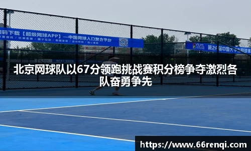 北京网球队以67分领跑挑战赛积分榜争夺激烈各队奋勇争先