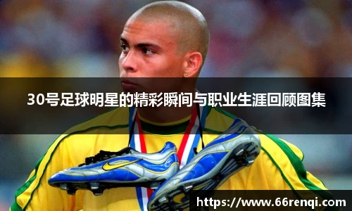 30号足球明星的精彩瞬间与职业生涯回顾图集